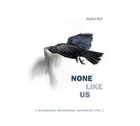 None Like Us: Blackness, Belonging, Aesthetic Life