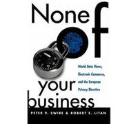 None of Your Business by Robert E. Litan Peter P. Swire, Robert E. Litan (Auteur)