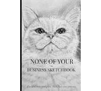 None of Your Business Sketchbook: Cat Sketchbook for Adults and Artists: Passion too complex. Sketches too private.
