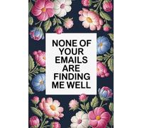 None of your emails are finding me well: Notebook with Funny Saying On The Cover for Coworkers, Employees, Staff member, Teammates, Boss, Friends and Family ( 6 x 9 inches)