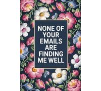 None of your emails are finding me well: Notebook with Funny Saying On The Cover for Coworkers, Employees, Staff member, Teammates, Boss, Friends and Family ( 6 x 9 inches)