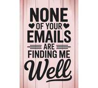 None of your emails are finding me well: The Perfect Journal for Surviving Office Drama, Laughing at Corporate Chaos, and Staying (Mostly) Professional!