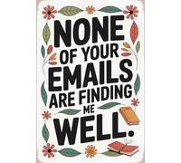 None of your emails are finding me well: The Perfect Journal for Surviving Office Drama, Laughing at Corporate Chaos, and Staying (Mostly) Professional!
