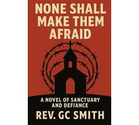 None Shall Make Them Afraid: A Novel of Sanctuary and Defiance