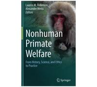 Nonhuman Primate Welfare - From History, Science, And Ethics To Practice
