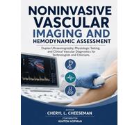 NONINVASIVE VASCULAR IMAGING AND HEMODYNAMIC ASSESSMENT: Duplex Ultrasonography, Physiologic Testing, and Clinical Vascular Diagnostics for Technologists and Clinicians