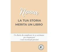 Nonna, la tua storia merita un libro: Un diario da completare in 52 settimane per raccontare la tua vita, trasmettere i tuoi ricordi e condividere la ... la Festa della Nonna, Natale o il compleanno