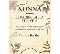 Nonna - Le pagine della tua vita: Per conoscerti in modo diverso, capirti profondamente e non dimenticarti mai.