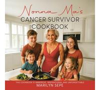 Nonna Ma's Cancer Survivor Cookbook: This Cookbook Is Immersive, Inspirational and Unforgettable
