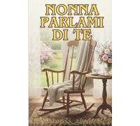 Nonna Parlami di te: Diario Guidato con Oltre 100 Domande per Scrivere la Storia di Vita e creare l'Eredità per le Generazioni.