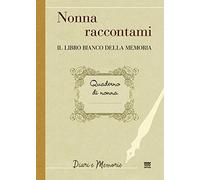 Nonna Raccontami: Il Libro Bianco Della Memoria