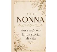 NONNA RACCONTAMI LA TUA STORIA DI VITA: Un diario guidato per custodire i ricordi, la saggezza e il amore della nonna