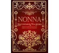 Nonna, Raccontami La Tua Storia: Diario dei ricordi di vita da completare e restituire come dono prezioso - Regalo ideale per la Festa dei Nonni, un compleanno o un’occasione speciale
