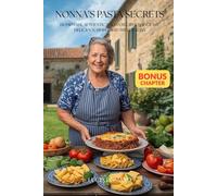 Nonna's Pasta Secrets: Homemade Authentic Italian Recipes Made Easy Delicious, simple, and truly Italian. Perfect for beginners