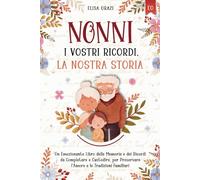 Nonni, i Vostri Ricordi la Nostra Storia: Un Emozionante Libro delle Memorie e dei Ricordi da Completare e Custodire, per Preservare l’Amore e le Tradizioni Familiari