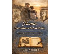 Nonno, raccontami la tua storia: Un diario guidato per preservare i tuoi ricordi, la tua saggezza e la storia della nostra famiglia
