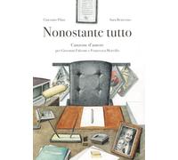 Nonostante tutto. Canzone d'amore per Giovanni Falcone e Francesca Morvillo. Ediz. illustrata