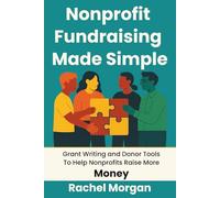 Nonprofit Fundraising Made Simple: Grant Writing and Donor Tools To Help Nonprofits Raise More Money