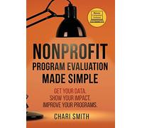 Nonprofit Program Evaluation Made Simple: Get your Data. Show your Impact. Improve your Programs.