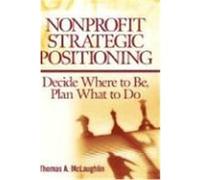 Nonprofit Strategic Positioning: Decide Where to Be, Plan What to Do McLaughlin, Thomas A. (Auteur)