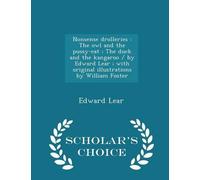 Nonsense Drolleries: The Owl and the Pussy-Cat; The Duck and the Kangaroo / By Edward Lear; With Original Illustrations by William Foster - Scholar's Choice Edition