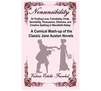 Nonsensibility Or Finding Love, Freindship, Pride, Sensibility, Persuasion, Dilemma, And Creative Spelling In Mansfield Abbey: A Comical Mash-Up Of Th