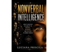 Nonverbal Intelligence How to Develop the Ability to Observe, Interpret, and Respond to Human Signals - Luciana Priscila - Wolrd Book - ebook (ePub) - Livre