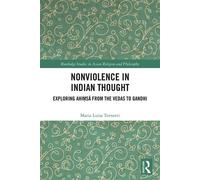 Nonviolence in Indian Thought Exploring Ahimsa from the Vedas to Gandhi - Maria Luisa Tornotti - Routledge - ebook (ePub) - Livre