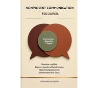 Nonviolent Communication for Couples: Resolve Conflict, Express Needs Without Blame, and Build Compassionate Connection That Lasts
