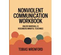 Nonviolent Communication Workbook: Unlock Marshall B. Rosenberg Mindful Teachings