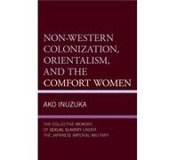 NonWestern Colonization Orientalism and the Comfort Women by Ako Inuzuka Ako Inuzuka (Auteur)