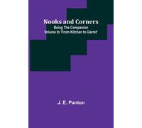 Nooks And Corners ; Being The Companion Volume To 'from Kitchen To Garret