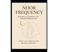 Noor Frequency - Agenda & Journal de Transformation intérieure : 52 Semaines d'Alignement • Mindset, Business & Spiritualité • Planner & Journal: ... Affirmations, Intentions, Trackers & Rituels