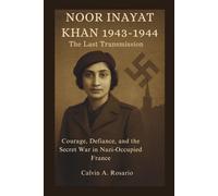 Noor Inayat Khan:1943-1944: The Last Transmission: Courage, Defiance, and the Secret War in Nazi-Occupied France