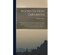 Noord En Oost Tartaryen: Behelzende Eene Beschryving Van Verscheidene Tartersche En Nabuurige Gewesten, In De Noorder En Oostelykste Deelen Van