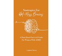 Nootropics for Hot-Mess Brains: A Plant Based Survival Guide for Women with ADHD