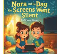 Nora and the Day the Screens Went Silent: A Heartwarming Story About Imagination, Creativity, and Life Beyond Screens (Ages 4-8)