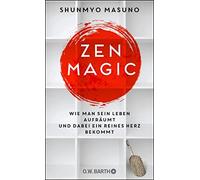 ZEN MAGIC: Wie man sein Leben aufräumt und dabei ein reines Herz bekommt
