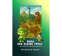 Nora, der kleine Troll - Eine Reise zu den Dinosauriern: Dinosaurier entdecken - mit Fantasie, Herz und jeder Menge Wissen!