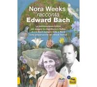 Nora Weeks Racconta Edward Bach. La Testimonianza Diretta Del Viaggio Tra Inghilterra E Galles In Cui Bach Insegnò Tutto A Nora Sulla Preparazione Dei Rimedi Floreali