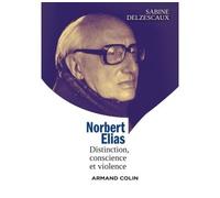Norbert Elias - Distinction, conscience et violence Le sociologue de la distinction face à la violence - Sabine Delzescaux - Armand Colin - broché - Etude
