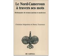 Nord-Cameroun à travers ses mots (Le). Dictionnaire de termes anciens et modernes Dictionnaire de termes anciens et modernes, province de l'extrême nord - SEIGNOBOS/TOURNEUX - Karthala - broché - Dict