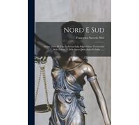 Nord E Sud: Prime Linee Di Una Inchiesta Sulla Ripartizione Territoriale Delle Entrate E Delle Spese Dello Stato In Italia ......
