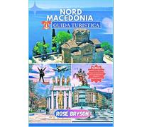 NORD MACEDONIA GUIDA TURISTICA 2025: Esplorare il cuore dei Balcani: la tua guida completa a Pianificare un'avventura indimenticabile