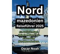 Nord mazedonien Reiseführer 2025: Ein vollständiges Reisehandbuch zur Erkundung NordMazedoniens.