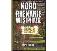 NORD RHENANIE-WESTPHALIE GUIDE DE VOYAGE: Un voyage d'expériences allant des monuments emblématiques et des joyaux cachés aux cultures, cuisines, aventures et plus encore