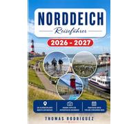 Norddeich Reiseführer 2026-2027: Ostfriesland wie ein Einheimischer entdecken: Das umfassende Handbuch für Wellness am Meer, kulinarische ... Tagesausflüge nach Juist und Norderney.