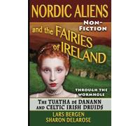 Nordic Aliens and the Fairies of Ireland: Through the Wormhole: The Tuatha dé Danann and Celtic Irish Druids