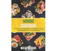 Nordic Cookbook: 70 Recipes For Scandinavian Traditional Dishes From Swedish Fika To Danish Pastry