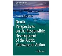 Nordic Perspectives On The Responsible Development Of The Arctic: Pathways To Action